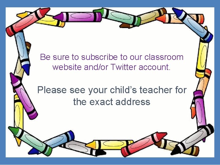 Be sure to subscribe to our classroom website and/or Twitter account. Please see your