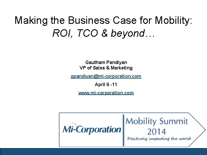 Making the Business Case for Mobility: ROI, TCO & beyond… Gautham Pandiyan VP of