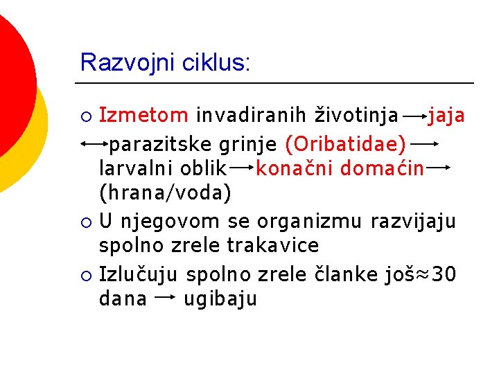 Razvojni ciklus: Izmetom invadiranih životinja jaja parazitske grinje (Oribatidae) larvalni oblik konačni domaćin (hrana/voda)