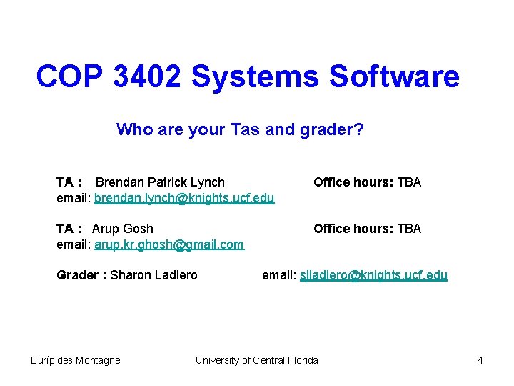COP 3402 Systems Software Who are your Tas and grader? TA : Brendan Patrick