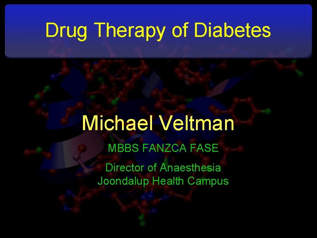 Drug Therapy of Diabetes Michael Veltman MBBS FANZCA FASE Director of Anaesthesia Joondalup Health