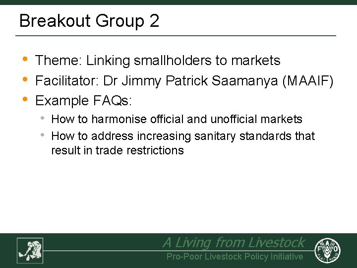 Breakout Group 2 • • • Theme: Linking smallholders to markets Facilitator: Dr Jimmy