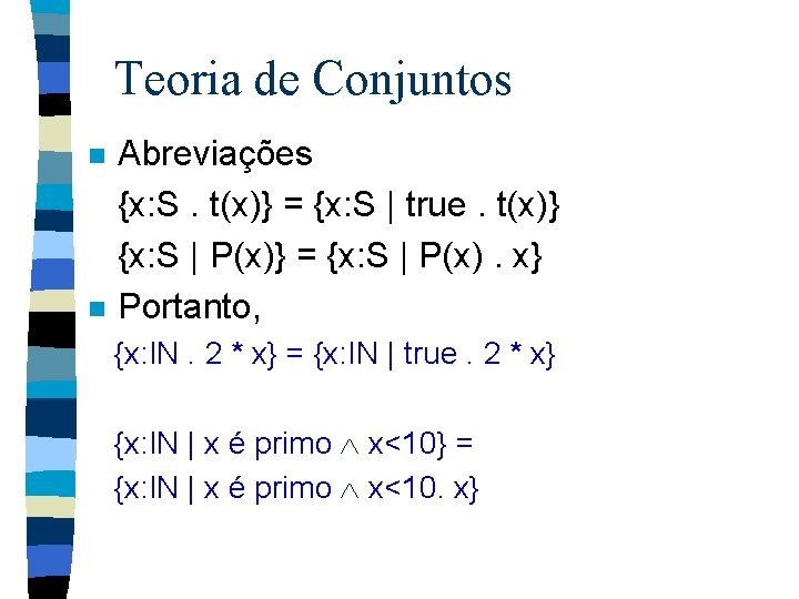 Teoria de Conjuntos Abreviações {x: S. t(x)} = {x: S | true. t(x)} {x: