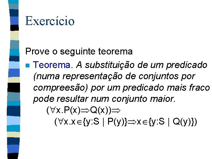 Exercício Prove o seguinte teorema n Teorema. A substituição de um predicado (numa representação