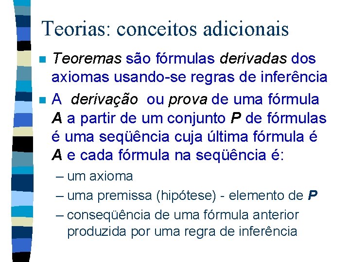 Teorias: conceitos adicionais n n Teoremas são fórmulas derivadas dos axiomas usando-se regras de