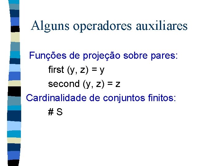 Alguns operadores auxiliares Funções de projeção sobre pares: first (y, z) = y second