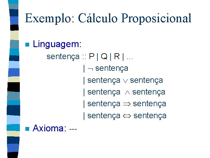 Exemplo: Cálculo Proposicional n Linguagem: sentença : : P | Q | R |.