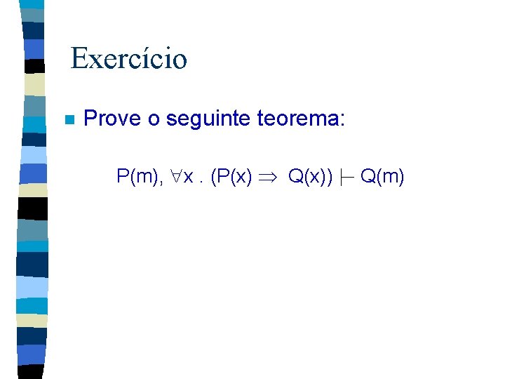 Exercício n Prove o seguinte teorema: P(m), x. (P(x) Q(x)) Q(m) 