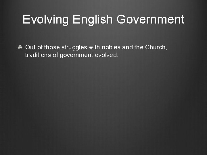 Evolving English Government Out of those struggles with nobles and the Church, traditions of