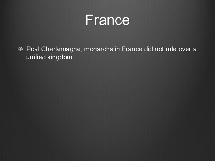 France Post Charlemagne, monarchs in France did not rule over a unified kingdom. 