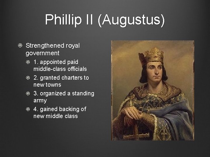 Phillip II (Augustus) Strengthened royal government 1. appointed paid middle-class officials 2. granted charters