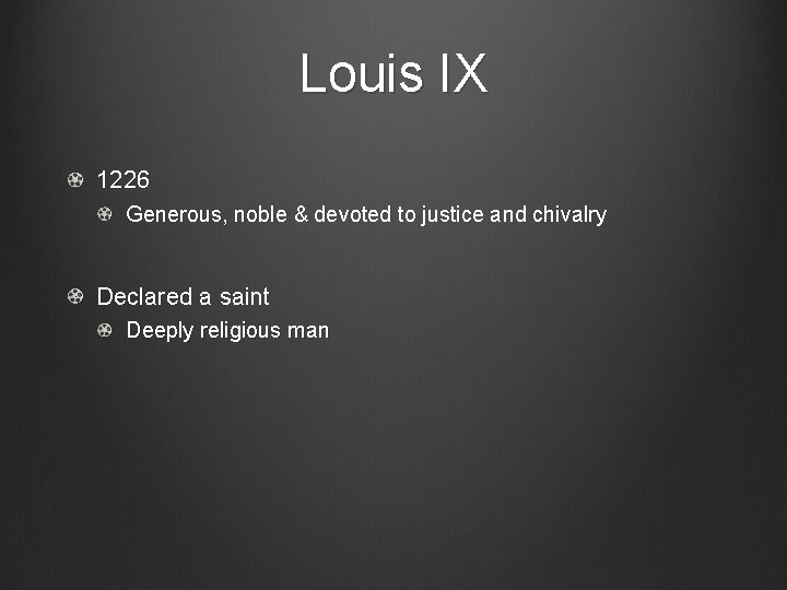 Louis IX 1226 Generous, noble & devoted to justice and chivalry Declared a saint