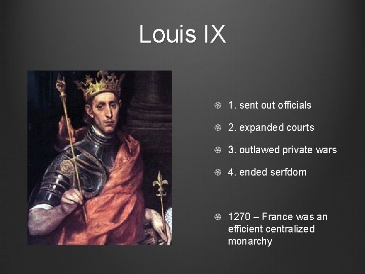 Louis IX 1. sent out officials 2. expanded courts 3. outlawed private wars 4.