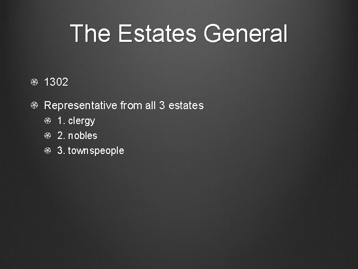 The Estates General 1302 Representative from all 3 estates 1. clergy 2. nobles 3.