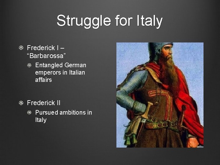 Struggle for Italy Frederick I – “Barbarossa” Entangled German emperors in Italian affairs Frederick