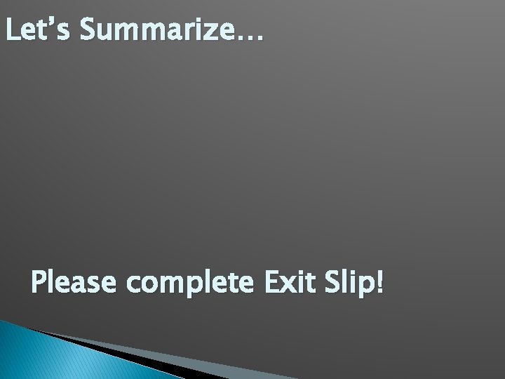 Let’s Summarize… Please complete Exit Slip! 