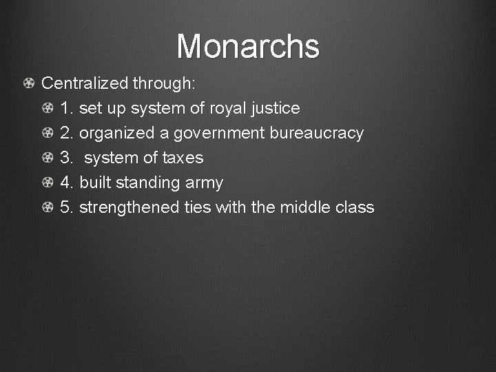 Monarchs Centralized through: 1. set up system of royal justice 2. organized a government