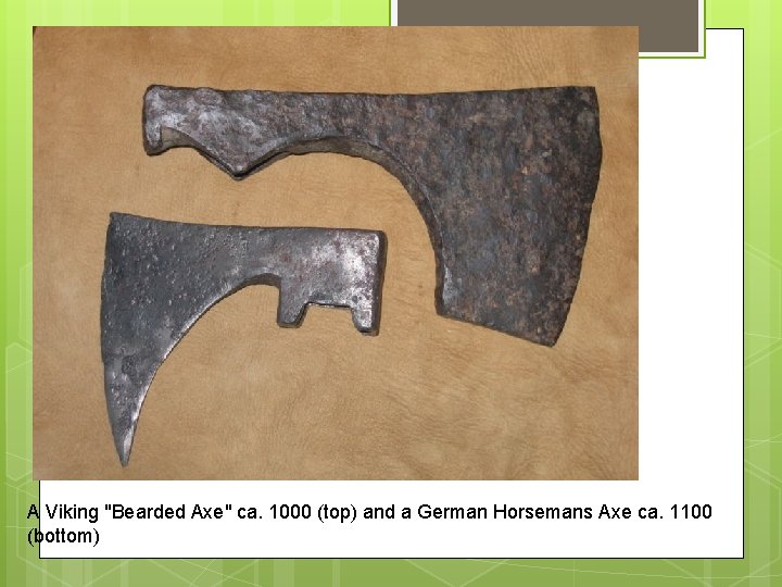 A Viking "Bearded Axe" ca. 1000 (top) and a German Horsemans Axe ca. 1100