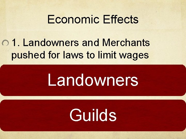 Economic Effects 1. Landowners and Merchants pushed for laws to limit wages Landowners Guilds