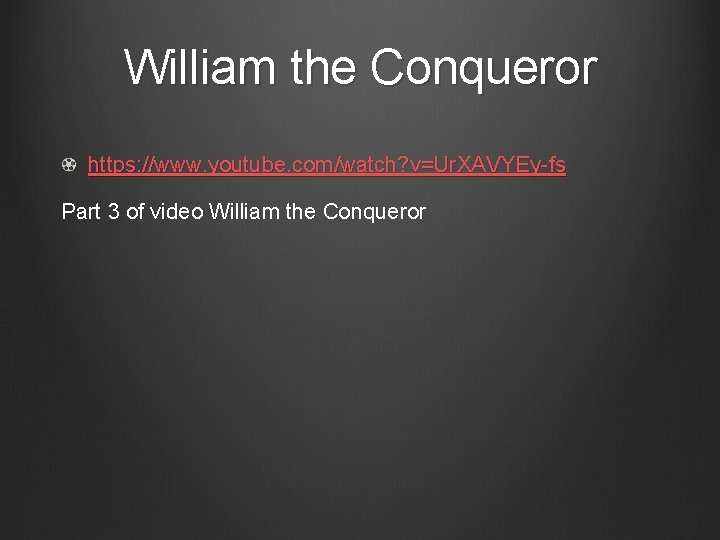 William the Conqueror https: //www. youtube. com/watch? v=Ur. XAVYEy-fs Part 3 of video William