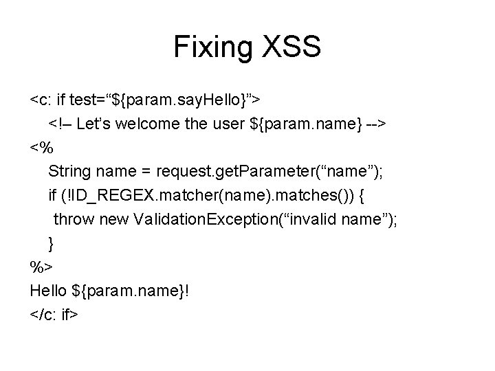 Fixing XSS <c: if test=“${param. say. Hello}”> <!– Let’s welcome the user ${param. name}