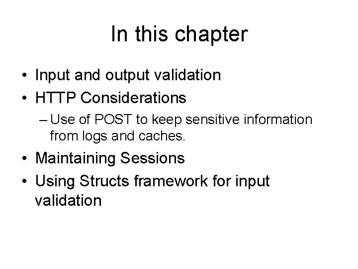 In this chapter • Input and output validation • HTTP Considerations – Use of