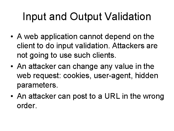 Input and Output Validation • A web application cannot depend on the client to