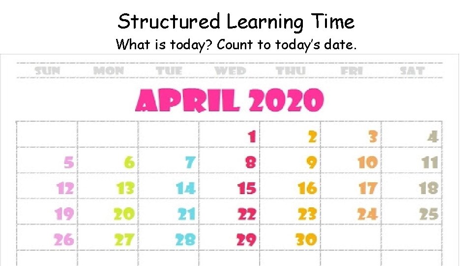 Structured Learning Time What is today? Count to today’s date. 