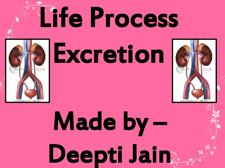 Life Process Excretion Made by – Deepti Jain 