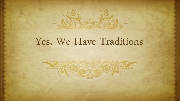 Yes, We Have Traditions 