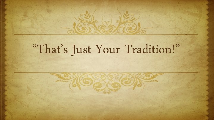 “That’s Just Your Tradition!” 