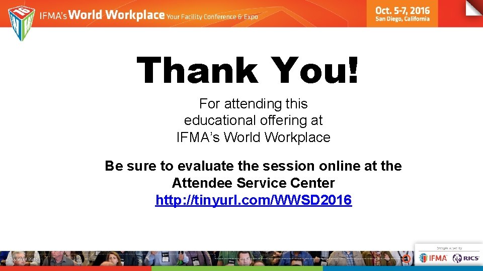 Thank You! For attending this educational offering at IFMA’s World Workplace Be sure to