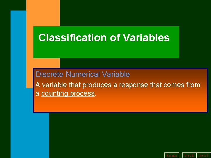 Classification of Variables Discrete Numerical Variable A variable that produces a response that comes
