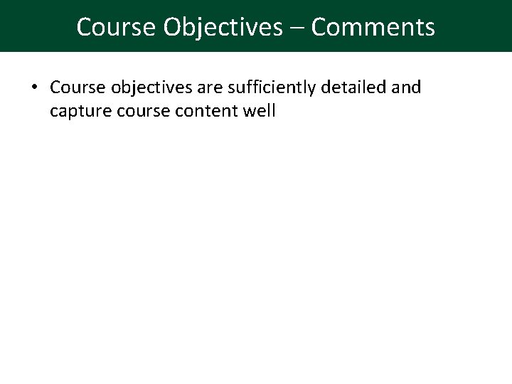 Course Objectives – Comments • Course objectives are sufficiently detailed and capture course content