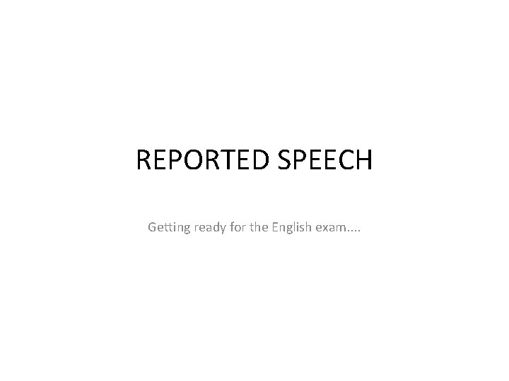 REPORTED SPEECH Getting ready for the English exam. . 