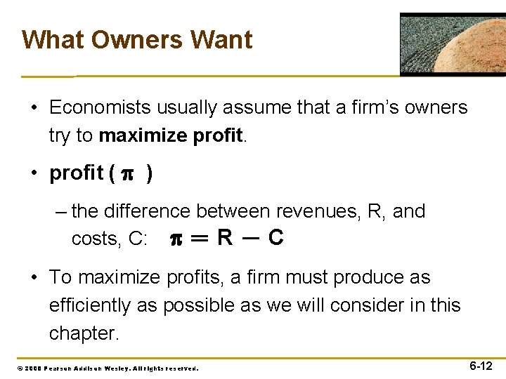 What Owners Want • Economists usually assume that a firm’s owners try to maximize
