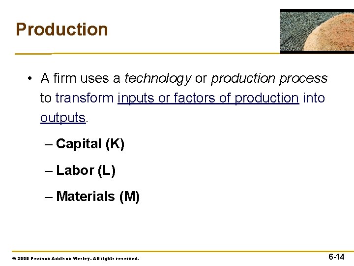 Production • A firm uses a technology or production process to transform inputs or