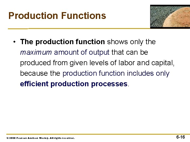 Production Functions • The production function shows only the maximum amount of output that