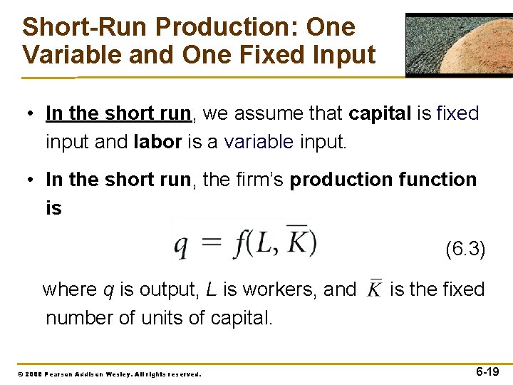 Short-Run Production: One Variable and One Fixed Input • In the short run, we