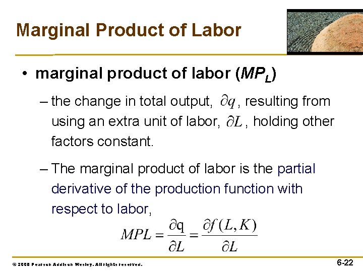 Marginal Product of Labor • marginal product of labor (MPL) – the change in