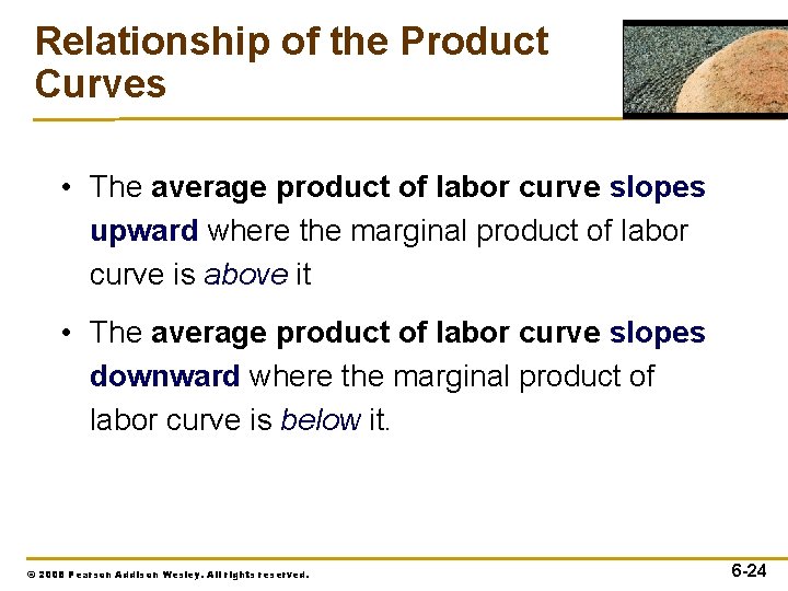Relationship of the Product Curves • The average product of labor curve slopes upward