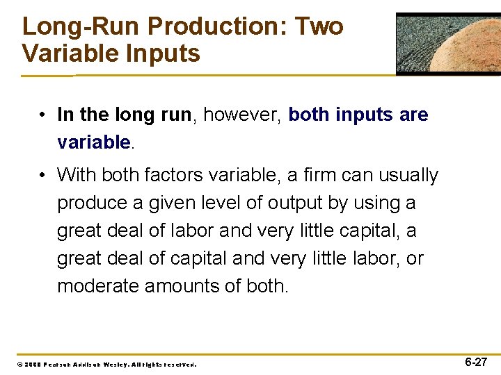 Long-Run Production: Two Variable Inputs • In the long run, however, both inputs are