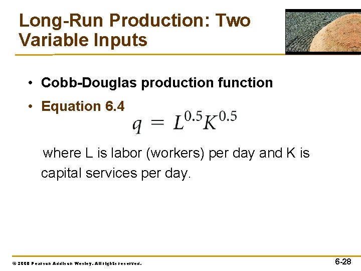 Long-Run Production: Two Variable Inputs • Cobb-Douglas production function • Equation 6. 4 where