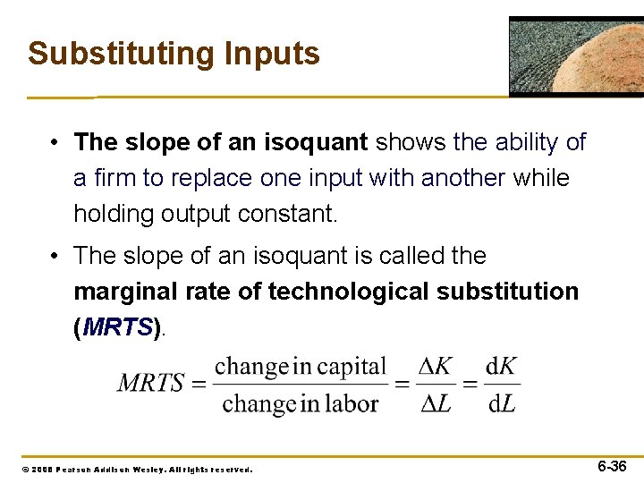 Substituting Inputs • The slope of an isoquant shows the ability of a firm