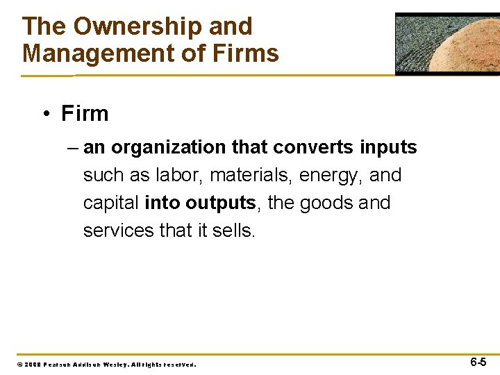 The Ownership and Management of Firms • Firm – an organization that converts inputs