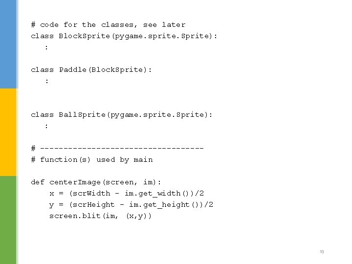 # code for the classes, see later class Block. Sprite(pygame. sprite. Sprite): : class # code for the classes, see later class Block. Sprite(pygame. sprite. Sprite): : class