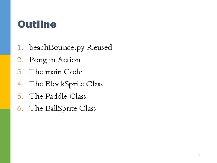 Outline 1. 2. 3. 4. 5. 6. beach. Bounce. py Reused Pong in Action Outline 1. 2. 3. 4. 5. 6. beach. Bounce. py Reused Pong in Action