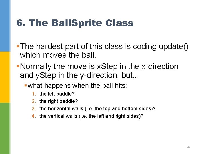 6. The Ball. Sprite Class §The hardest part of this class is coding update() 6. The Ball. Sprite Class §The hardest part of this class is coding update()