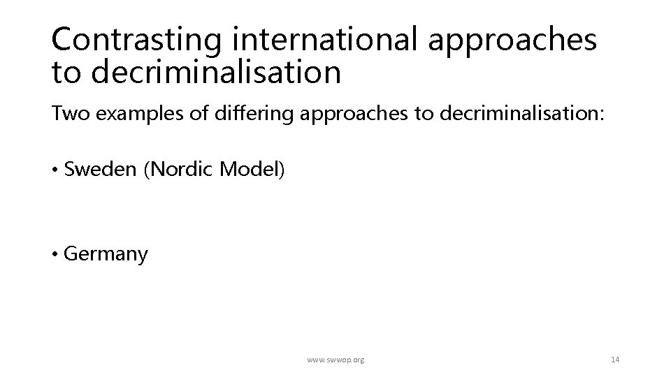 Contrasting international approaches to decriminalisation Two examples of differing approaches to decriminalisation: • Sweden