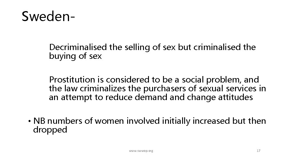 Sweden. Decriminalised the selling of sex but criminalised the buying of sex Prostitution is